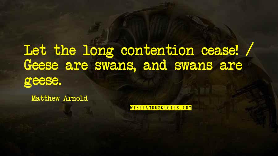 Contention Quotes By Matthew Arnold: Let the long contention cease! / Geese are