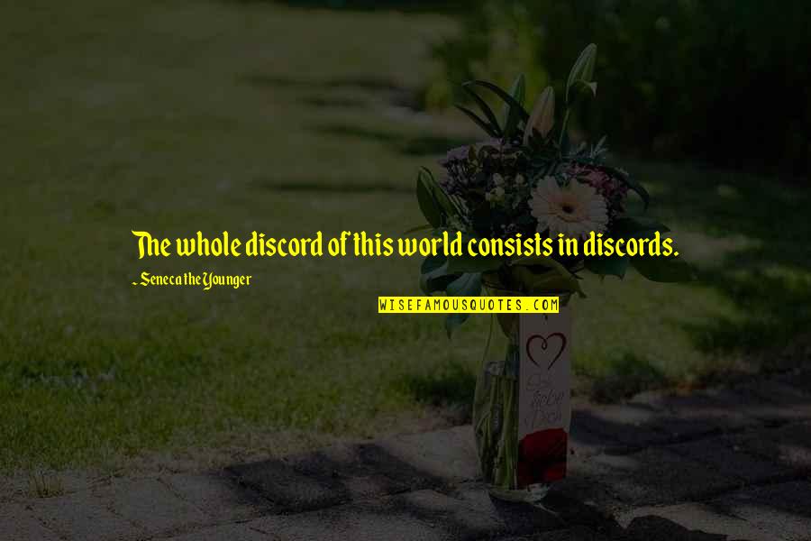 Contention Quotes By Seneca The Younger: The whole discord of this world consists in