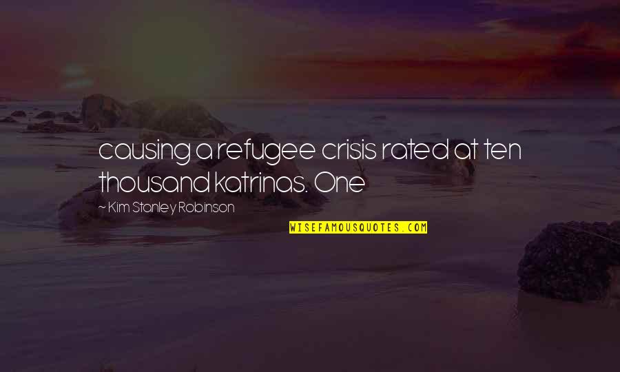 Contentions Commentary Quotes By Kim Stanley Robinson: causing a refugee crisis rated at ten thousand