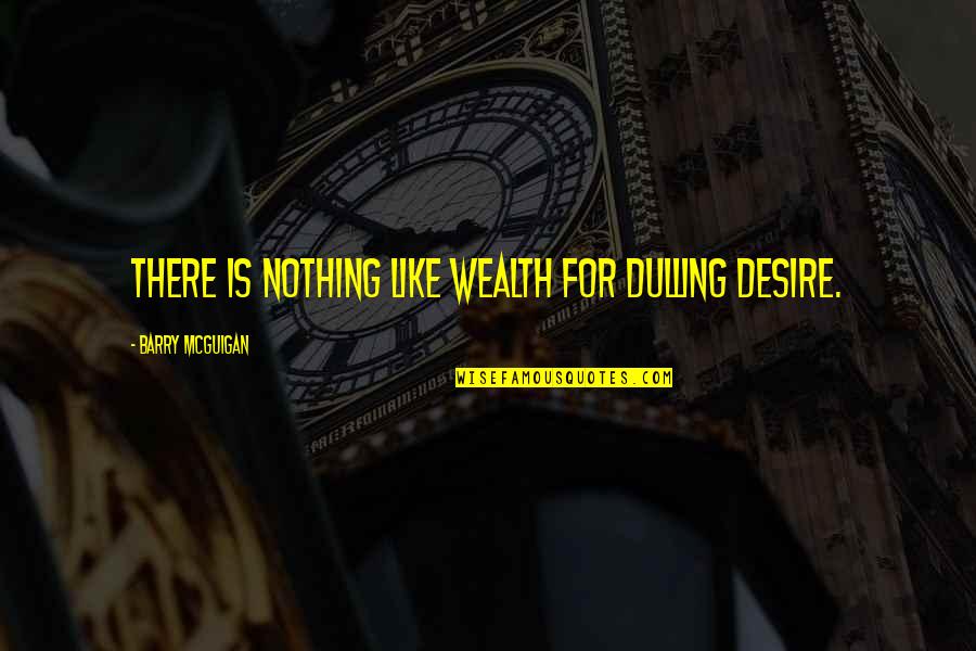 Contentions Of A Wife Quotes By Barry McGuigan: There is nothing like wealth for dulling desire. Contentions Of A Wife Quotes By Barry McGuigan: There is nothing like wealth for dulling desire.
