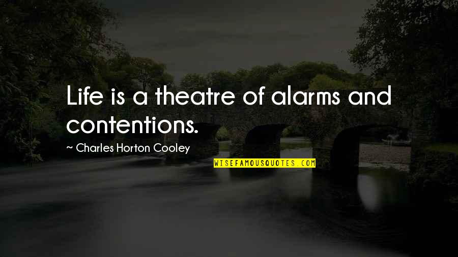 Contentions Quotes By Charles Horton Cooley: Life is a theatre of alarms and contentions.