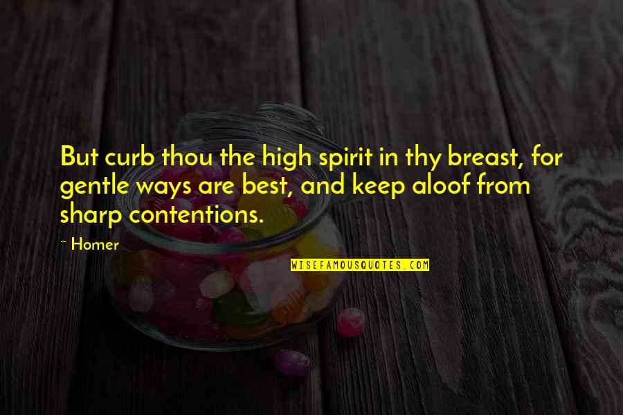 Contentions Quotes By Homer: But curb thou the high spirit in thy