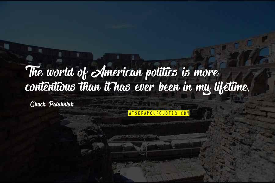 Contentious Politics Quotes By Chuck Palahniuk: The world of American politics is more contentious