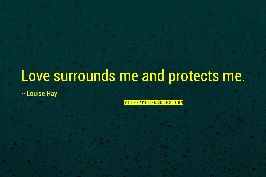 Contentiously Quotes By Louise Hay: Love surrounds me and protects me.