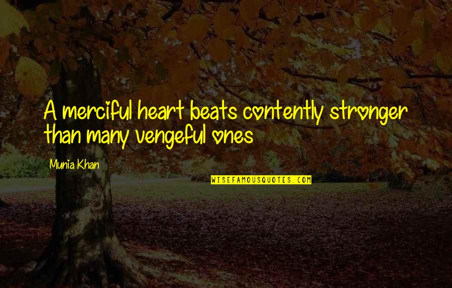 Contently Quotes By Munia Khan: A merciful heart beats contently stronger than many