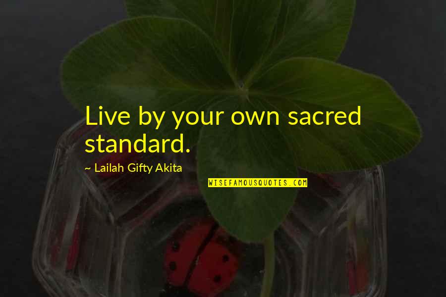 Contentment And Happiness In Life Quotes By Lailah Gifty Akita: Live by your own sacred standard.
