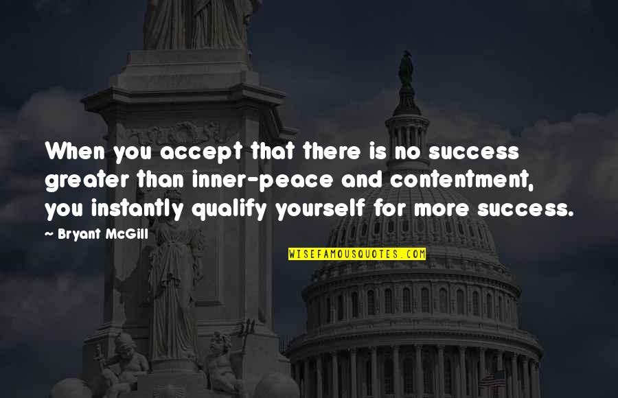 Contentment And Peace Quotes By Bryant McGill: When you accept that there is no success