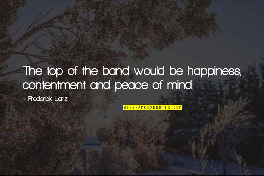 Contentment And Peace Quotes By Frederick Lenz: The top of the band would be happiness,