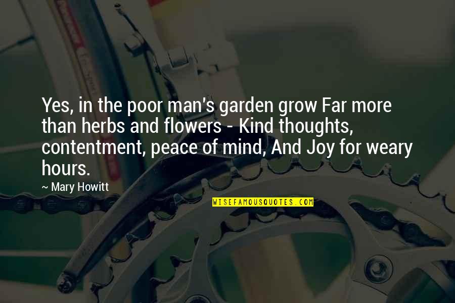 Contentment And Peace Quotes By Mary Howitt: Yes, in the poor man's garden grow Far