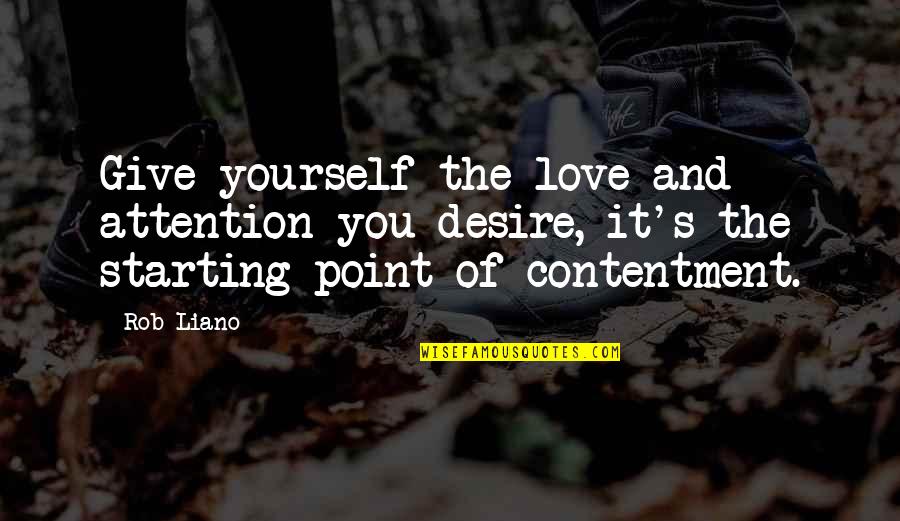 Contentment And Peace Quotes By Rob Liano: Give yourself the love and attention you desire,