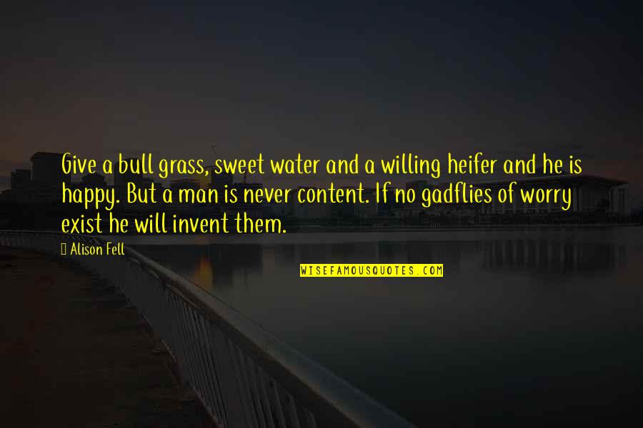 Contentment And Quotes By Alison Fell: Give a bull grass, sweet water and a