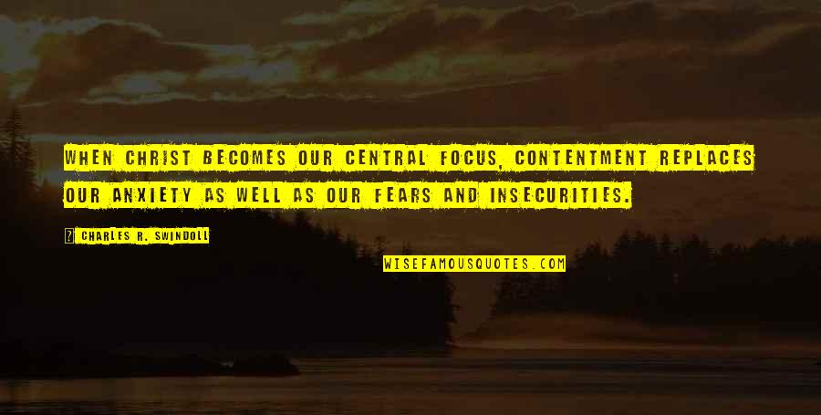 Contentment And Quotes By Charles R. Swindoll: When Christ becomes our central focus, contentment replaces