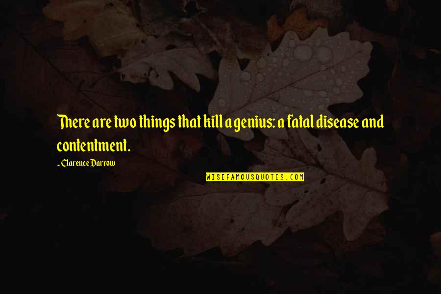 Contentment And Quotes By Clarence Darrow: There are two things that kill a genius: