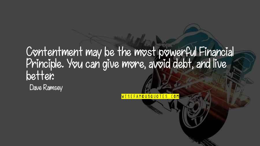 Contentment And Quotes By Dave Ramsey: Contentment may be the most powerful Financial Principle.
