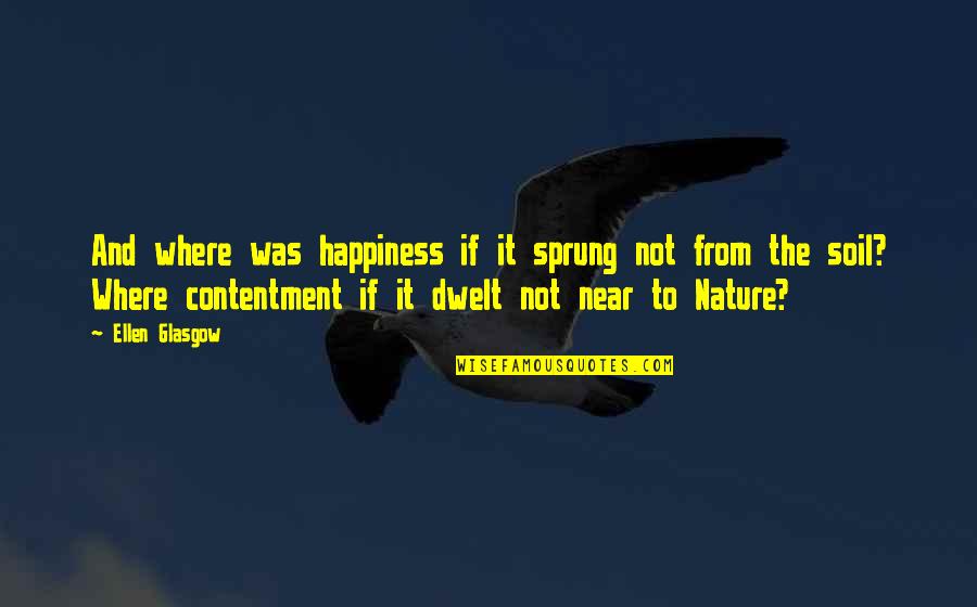 Contentment And Quotes By Ellen Glasgow: And where was happiness if it sprung not