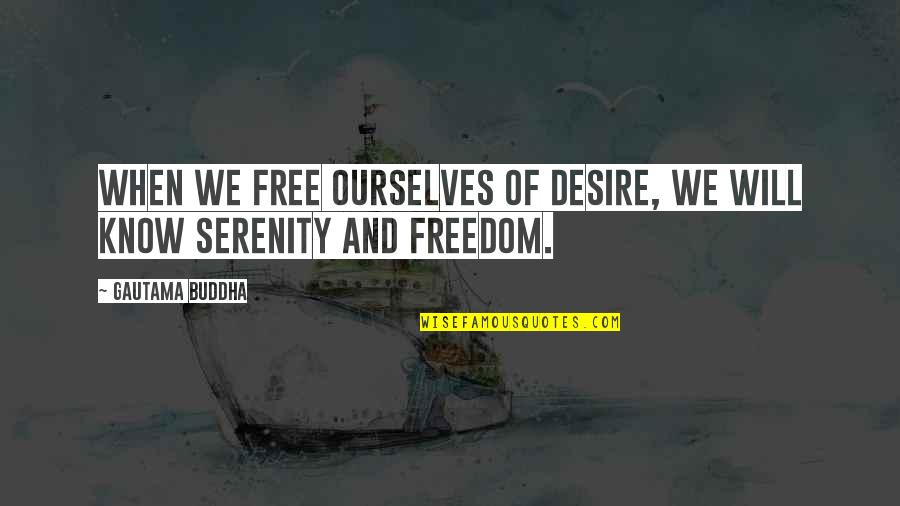 Contentment And Quotes By Gautama Buddha: When we free ourselves of desire, we will