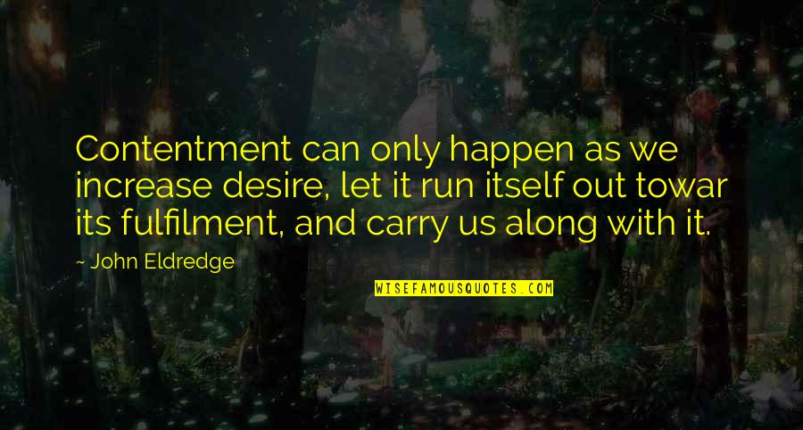 Contentment And Quotes By John Eldredge: Contentment can only happen as we increase desire,