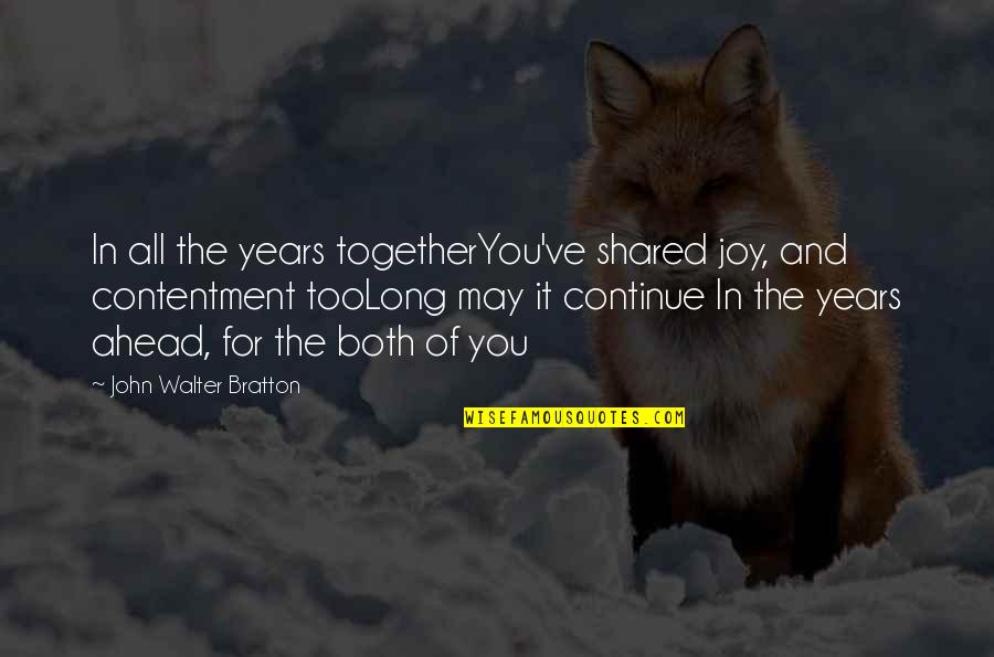 Contentment And Quotes By John Walter Bratton: In all the years togetherYou've shared joy, and