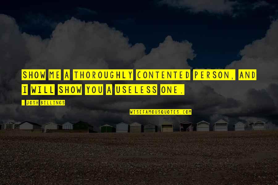 Contentment And Quotes By Josh Billings: Show me a thoroughly contented person, and I