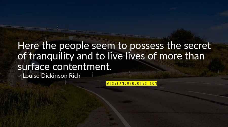 Contentment And Quotes By Louise Dickinson Rich: Here the people seem to possess the secret