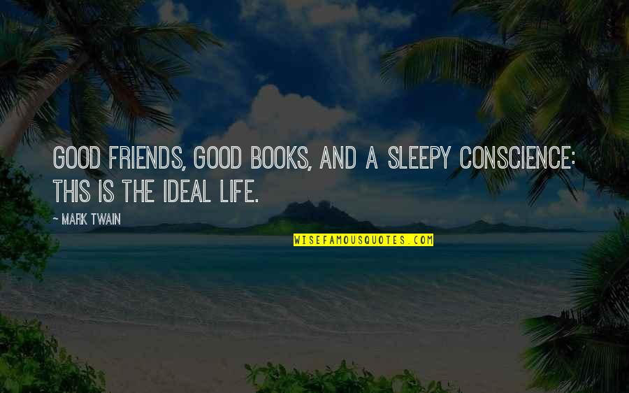 Contentment And Quotes By Mark Twain: Good friends, good books, and a sleepy conscience: