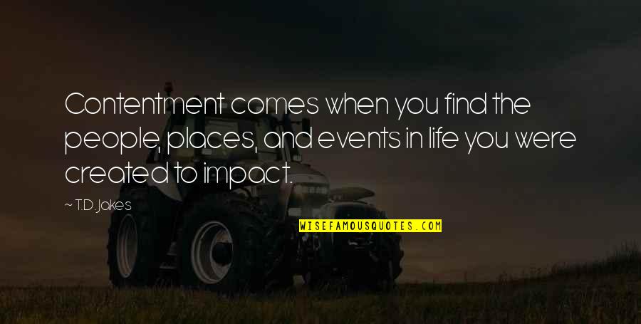 Contentment And Quotes By T.D. Jakes: Contentment comes when you find the people, places,