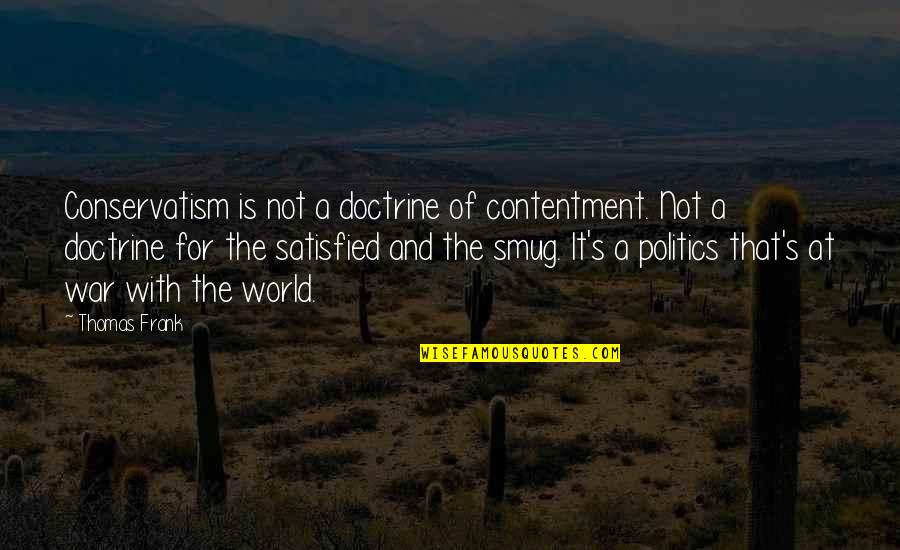 Contentment And Quotes By Thomas Frank: Conservatism is not a doctrine of contentment. Not