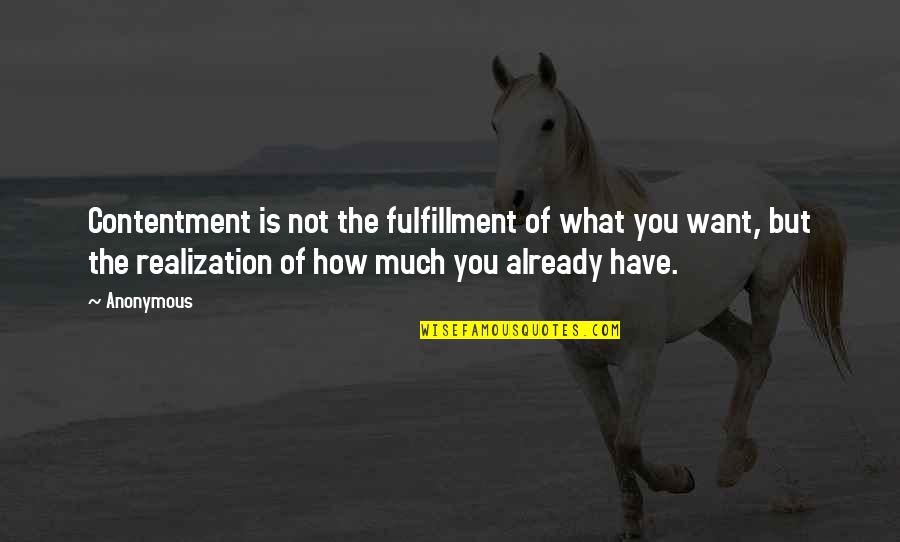 Contentment For What You Have Quotes By Anonymous: Contentment is not the fulfillment of what you