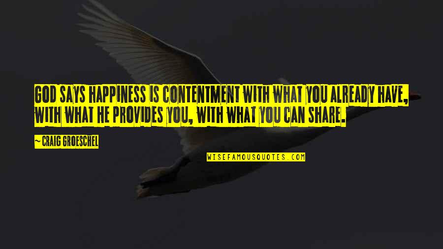 Contentment For What You Have Quotes By Craig Groeschel: God says happiness is contentment with what you