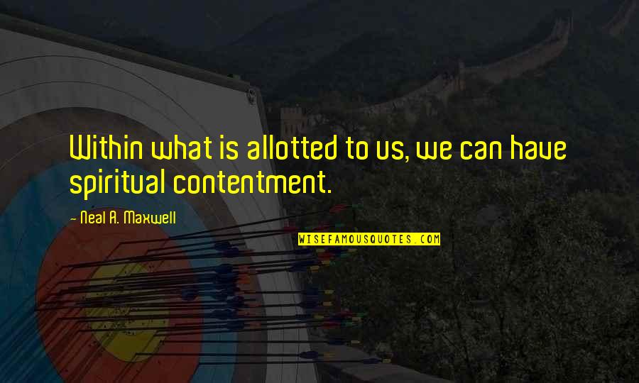 Contentment For What You Have Quotes By Neal A. Maxwell: Within what is allotted to us, we can