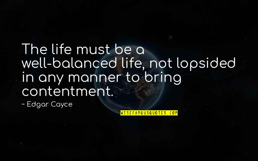 Contentment In Life Quotes By Edgar Cayce: The life must be a well-balanced life, not