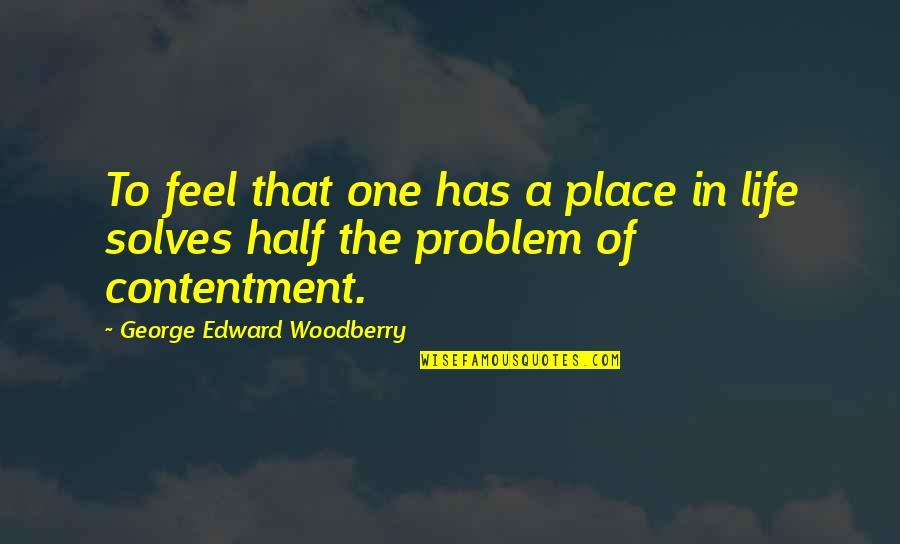 Contentment In Life Quotes By George Edward Woodberry: To feel that one has a place in