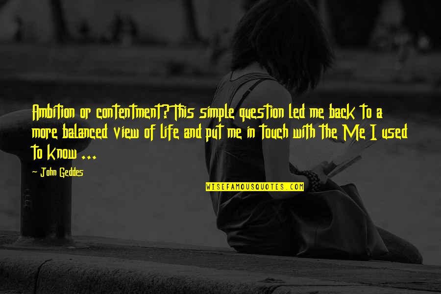Contentment In Life Quotes By John Geddes: Ambition or contentment? This simple question led me
