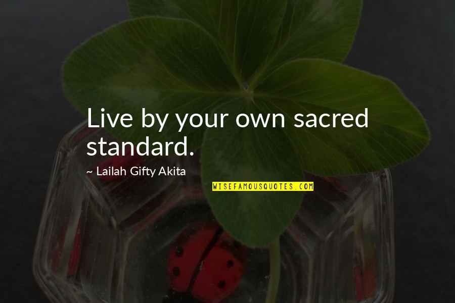 Contentment In Life Quotes By Lailah Gifty Akita: Live by your own sacred standard.
