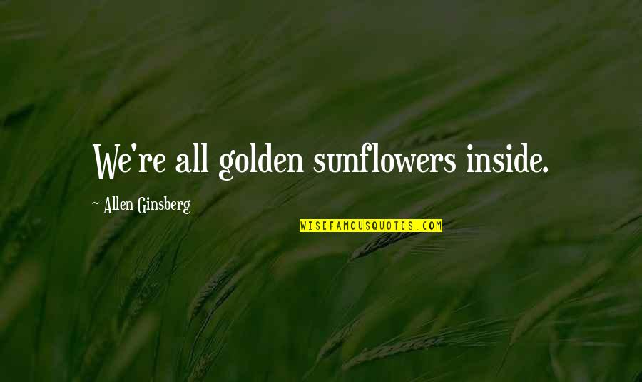 Contentment In Love Quotes By Allen Ginsberg: We're all golden sunflowers inside.