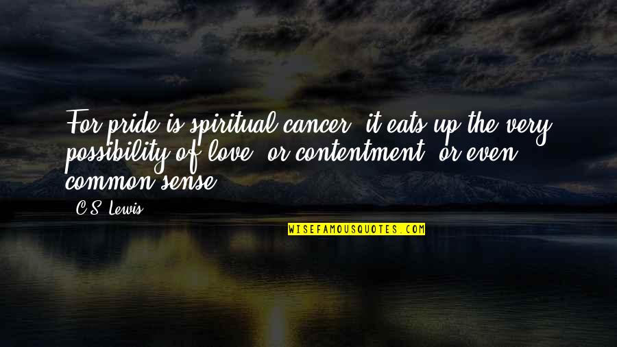 Contentment In Love Quotes By C.S. Lewis: For pride is spiritual cancer: it eats up