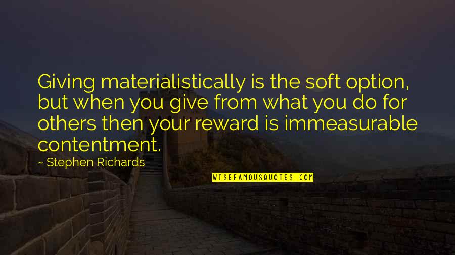 Contentment In Love Quotes By Stephen Richards: Giving materialistically is the soft option, but when