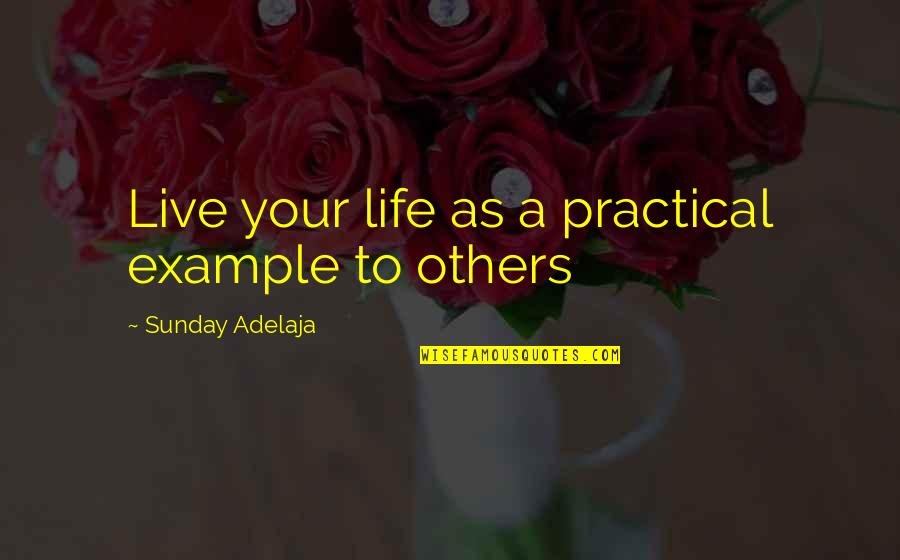 Contentment Is The Key To Happiness Quotes By Sunday Adelaja: Live your life as a practical example to