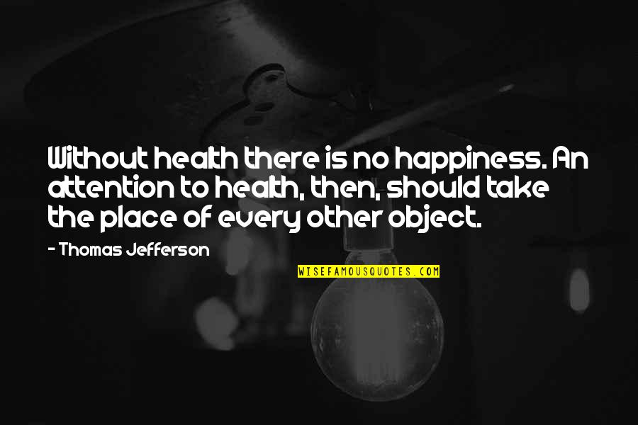 Contentment Mind Soul Control Quotes By Thomas Jefferson: Without health there is no happiness. An attention