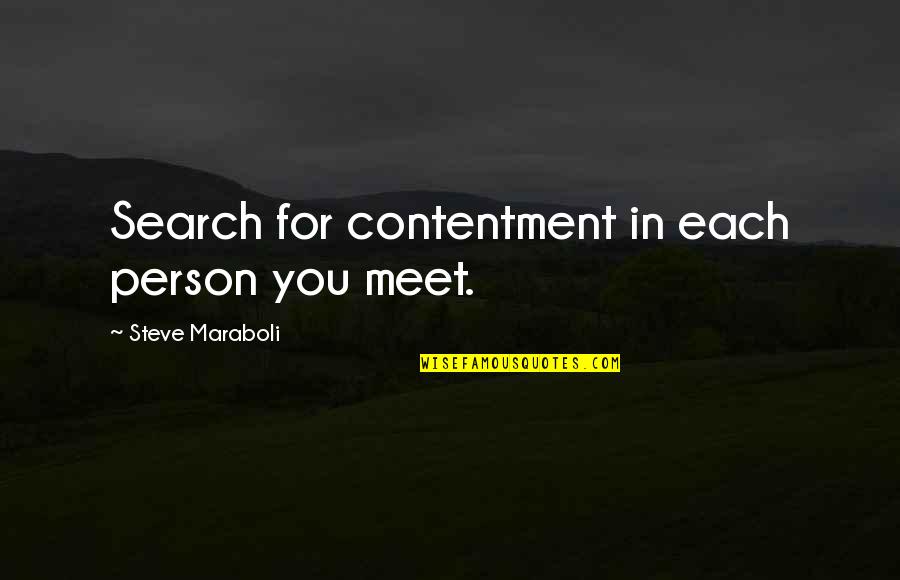 Contentment Motivational Quotes By Steve Maraboli: Search for contentment in each person you meet.