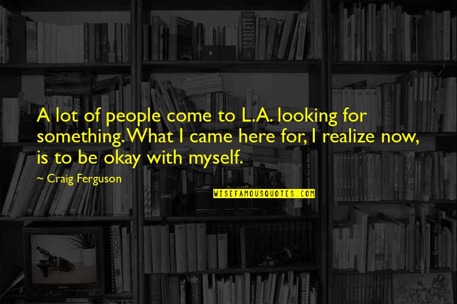 Contentment Pinterest Quotes By Craig Ferguson: A lot of people come to L.A. looking