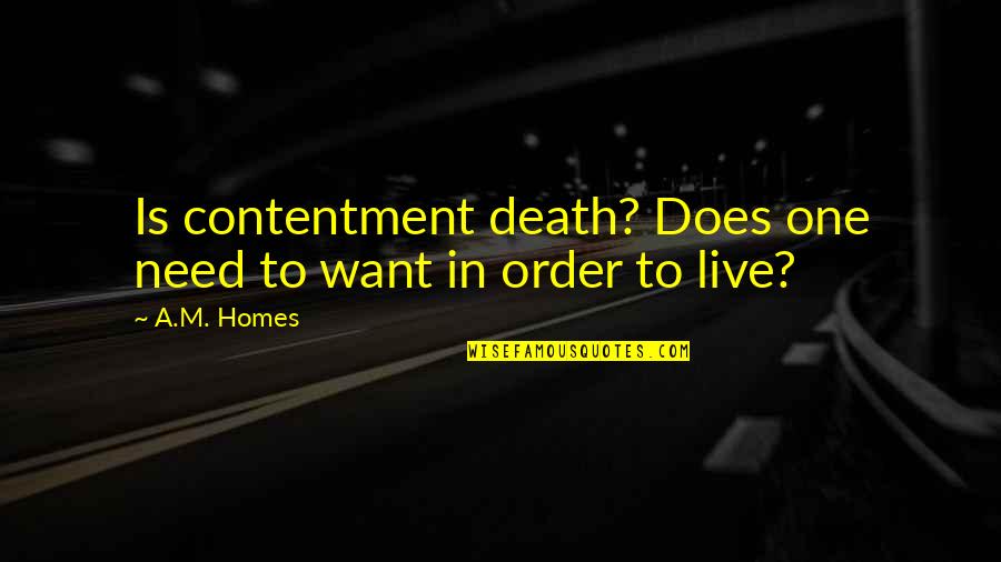 Contentment's Quotes By A.M. Homes: Is contentment death? Does one need to want