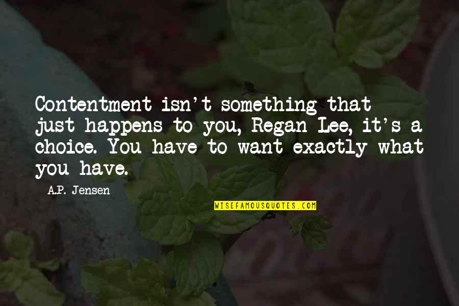 Contentment's Quotes By A.P. Jensen: Contentment isn't something that just happens to you,