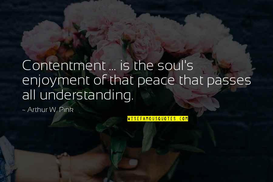 Contentment's Quotes By Arthur W. Pink: Contentment ... is the soul's enjoyment of that