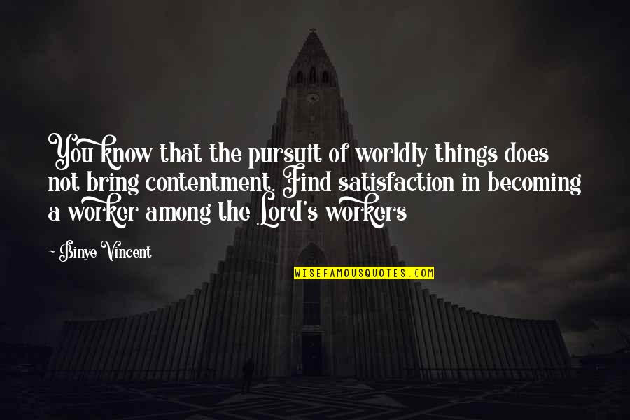 Contentment's Quotes By Binye Vincent: You know that the pursuit of worldly things