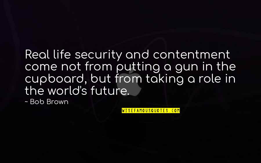Contentment's Quotes By Bob Brown: Real life security and contentment come not from
