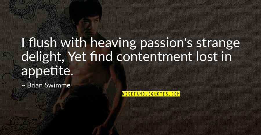 Contentment's Quotes By Brian Swimme: I flush with heaving passion's strange delight, Yet