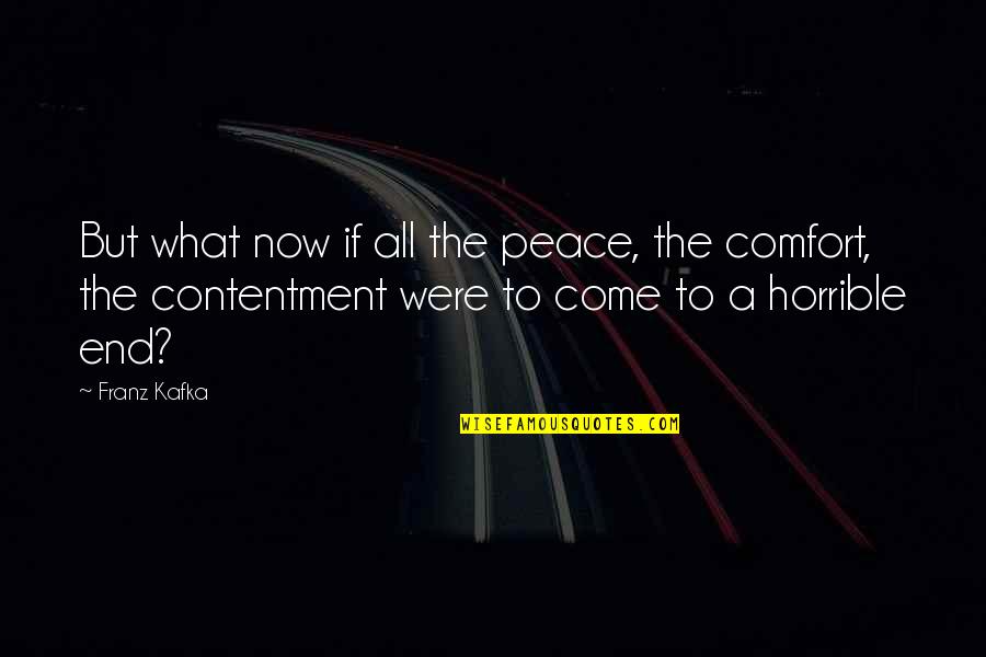 Contentment's Quotes By Franz Kafka: But what now if all the peace, the