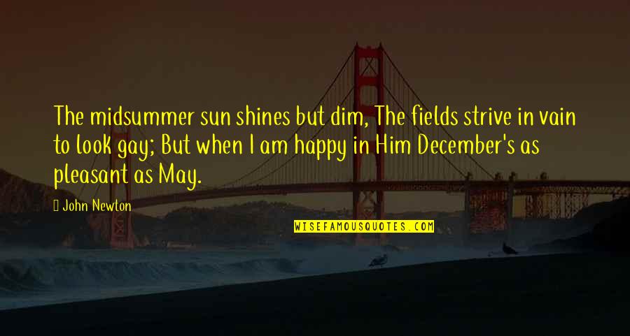 Contentment's Quotes By John Newton: The midsummer sun shines but dim, The fields