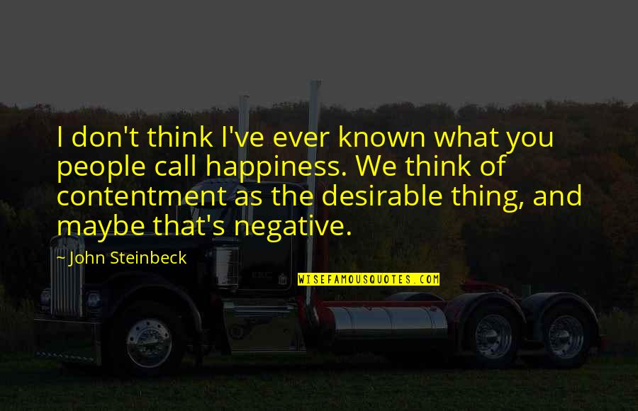 Contentment's Quotes By John Steinbeck: I don't think I've ever known what you